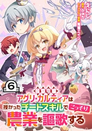 侯爵令嬢アグリ・カルティアは授かったチートスキルでこっそり農業を謳歌する 第6話【単話版】