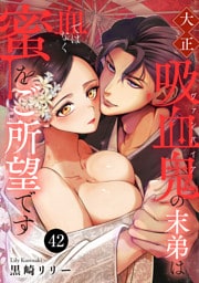 大正吸血鬼(ヴァンパイア)の末弟は血ではなく蜜をご所望です　42