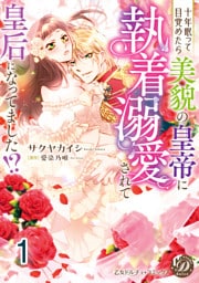 十年眠って目覚めたら美貌の皇帝に執着溺愛されて皇后になってました！？【分冊版】1