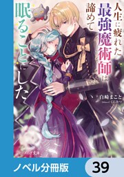 人生に疲れた最強魔術師は諦めて眠ることにした【ノベル分冊版】　39