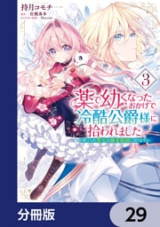 薬で幼くなったおかげで冷酷公爵様に拾われました ‐捨てられ聖女は錬金術師に戻ります‐【分冊版】　29