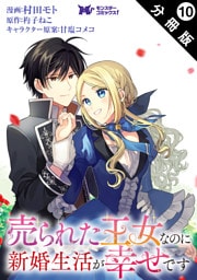 売られた王女なのに新婚生活が幸せです（コミック） 分冊版 10
