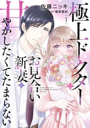 極上ドクターはお見合い新妻を甘やかしたくてたまらない 1