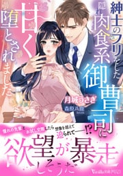 紳士のフリをした隠れ肉食系御曹司に甘く堕とされました