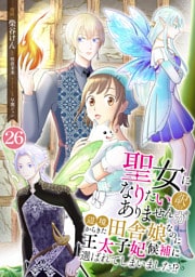 聖女になりたい訳ではありませんが　辺境からきた田舎娘なのに王太子妃候補に選ばれてしまいました！？【単話版】 第26話　感動のサプライズ 26