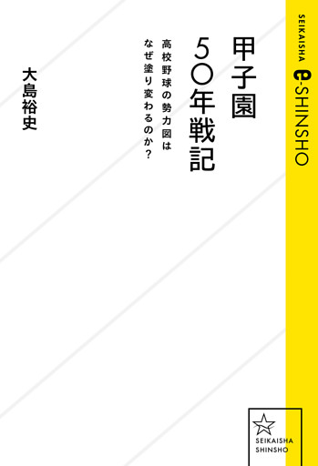 甲子園５０年戦記　高校野球の勢力図はなぜ塗り変わるのか？