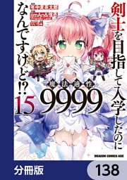 剣士を目指して入学したのに魔法適性9999なんですけど！？【分冊版】　138