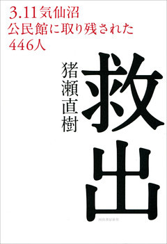 救出　３．１１気仙沼　公民館に取り残された４４６人