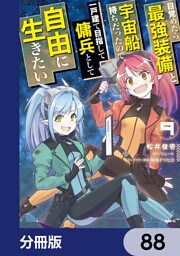 目覚めたら最強装備と宇宙船持ちだったので、一戸建て目指して傭兵として自由に生きたい【分冊版】　88