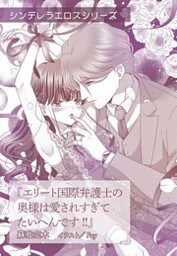 エリート国際弁護士の奥様は愛されすぎてたいへんです！！【単話配信】