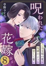 呪われた花嫁～ご当主様の愛は呪縛のように甘くて重い～　8巻