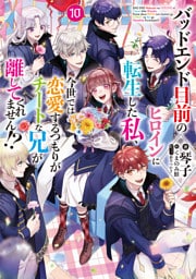 バッドエンド目前のヒロインに転生した私、今世では恋愛するつもりがチートな兄が離してくれません！？10【電子書籍限定書き下ろしSS付き】