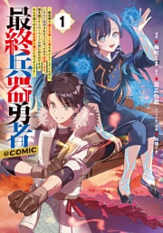 最終兵器勇者～異世界で魔王を倒した後も大人しくしていたのに、いきなり処刑されそうになったので反逆します。国を捨ててスローライフの旅に出たのですが、なんか成り行きで新世界の魔王になりそうです～@COMIC 第1巻