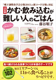 「嚥下調整食学会分類２０１３」の新コード分類に対応　決定版　かむ・飲み込むが難しい人のごはん