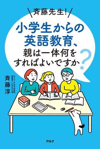 斉藤先生！ 小学生からの英語教育、親は一体何をすればよいですか？