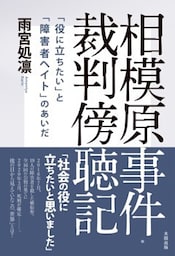 相模原事件・裁判傍聴記　「役に立ちたい」と「障害者ヘイト」のあいだ