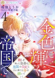 金色に輝く帝国で４　～赦しを知った皇帝は、男装の皇妃とともに新たな命を継いでいく～
