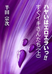 ハヤいはエロエラいっ！！　すぐイキさんたち（上）