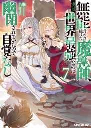 無能と言われ続けた魔導師、実は世界最強なのに幽閉されていたので自覚なし 7