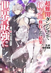 超難関ダンジョンで10万年修行した結果、世界最強に　～最弱無能の下剋上～ ： 10 【電子書籍限定特典SS付き】