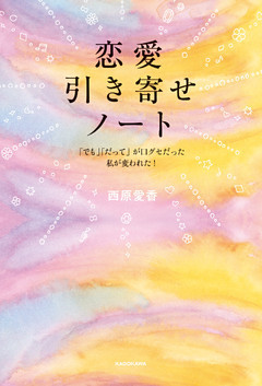 恋愛引き寄せノート　「でも」「だって」が口グセだった私が変われた！