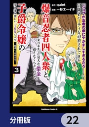 「ジョブが忍者の癖にやかましすぎるだろ……」と冒険者パーティを追放されてきた爆音忍者四人衆と、来月末までに莫大な借金を返さなくちゃいけない子爵令嬢の浮き沈み激しい二ヶ月分の人生【分冊版】　22