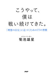 こうやって、僕は戦い続けてきた。 「理想の自分」に近づくための77の習慣