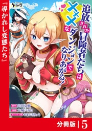 追放された冒険者たちはXXXなダンジョンでなりあがる！【分冊版】5