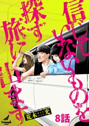 信じていないものを探す旅に出ます 8話