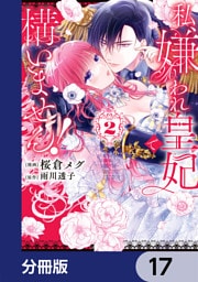 私、嫌われ皇妃で構いません！【分冊版】　17