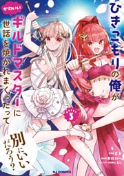 【電子版限定特典付き】ひきこもりの俺がかわいいギルドマスターに世話を焼かれまくったって別にいいだろう？3