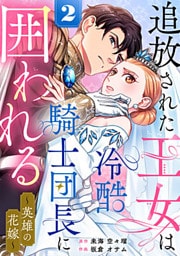 追放された王女は冷酷騎士団長に囲われる～英雄の花嫁～ 2巻