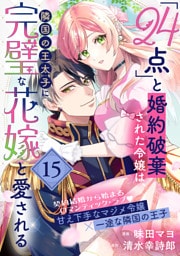 「24点」と婚約破棄された令嬢は、隣国の王太子に完璧な花嫁と愛される（単話版）第15話