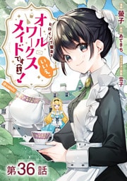 【単話版】ヒロイン？聖女？いいえ、オールワークスメイドです（誇）！@COMIC 第36話