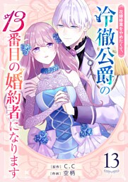 花嫁修業をやめたくて、冷徹公爵の13番目の婚約者になります【単話版】（１３）