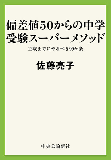 偏差値５０からの中学受験スーパーメソッド　１２歳までにやるべき９９か条