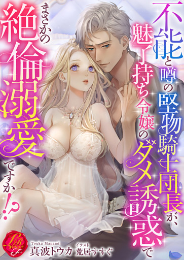 不能と噂の堅物騎士団長が、魅了持ち令嬢のダメ誘惑でまさかの絶倫溺愛ですか！？