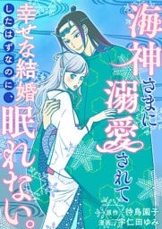 海神さまに溺愛されて幸せな結婚したはずなのに、眠れない。