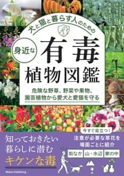 犬と猫と暮らす人のための 身近な有毒植物図鑑 危険な野草、野菜や果物、園芸植物から愛犬と愛猫を守る