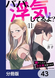 パパ、浮気してるよ？娘と二人でクズ夫を捨てます【分冊版】　43