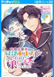 売れ残りの奴隷エルフを拾ったので、娘にすることにした(話売り)　#28