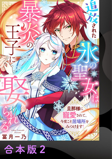 追放された氷の聖女は暴炎の王子に娶られる～旦那様に寵愛されて、今度こそ居場所をみつけます！～【合本版】2