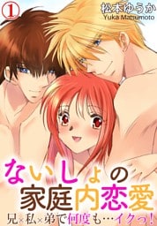ないしょの家庭内恋愛　兄×私×弟で何度も…イクっ！ 1