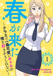 春が来た～クラスで一番可愛いギャルが俺を好きかもしれない～１