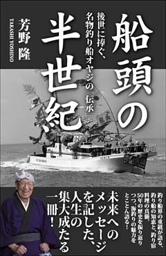 船頭の半世紀 後世に捧ぐ、名物釣り船オヤジの「伝承」