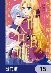 死に戻り騎士団長は伯爵令嬢になりたい【分冊版】　15