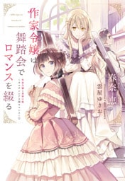 作家令嬢は舞踏会でロマンスを綴る　作家令嬢と書庫の姫～オルタンシア王国ロマンス～（１）