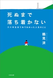 死ぬまで落ち着かない　六十年生きてみてわかった人生のこと