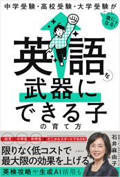中学受験・高校受験・大学受験がぐっと楽になる　英語を武器にできる子の育て方
