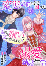 くろくま　私のこと嫌いって言いましたよね！？変態公爵による困った溺愛結婚生 私のこと嫌いって言いましたよね！？変態公爵による困った溺愛